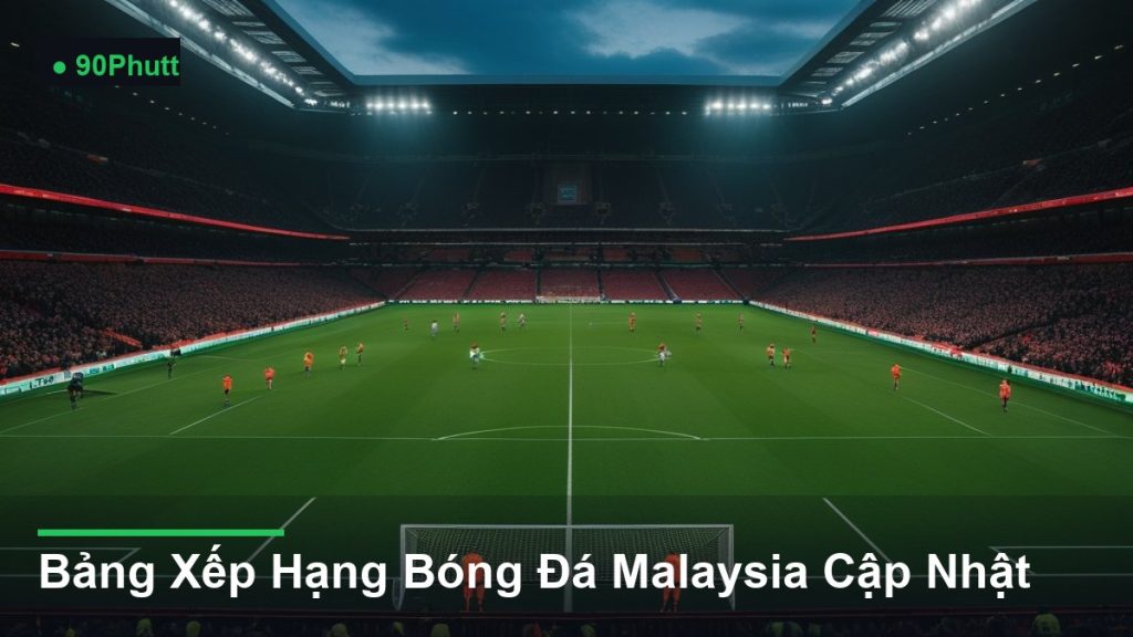 toàn cảnh sân vận động trong một trận đấu - Bảng Xếp Hạng Bóng Đá Malaysia Cập Nhật